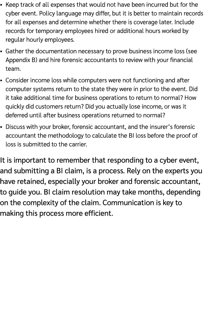 • Keep track of all expenses that would not have been incurred but for the cyber event. Policy language may differ, b...
