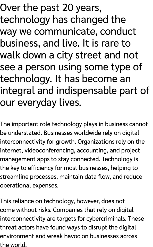 Over the past 20 years, technology has changed the way we communicate, conduct business, and live. It is rare to walk...